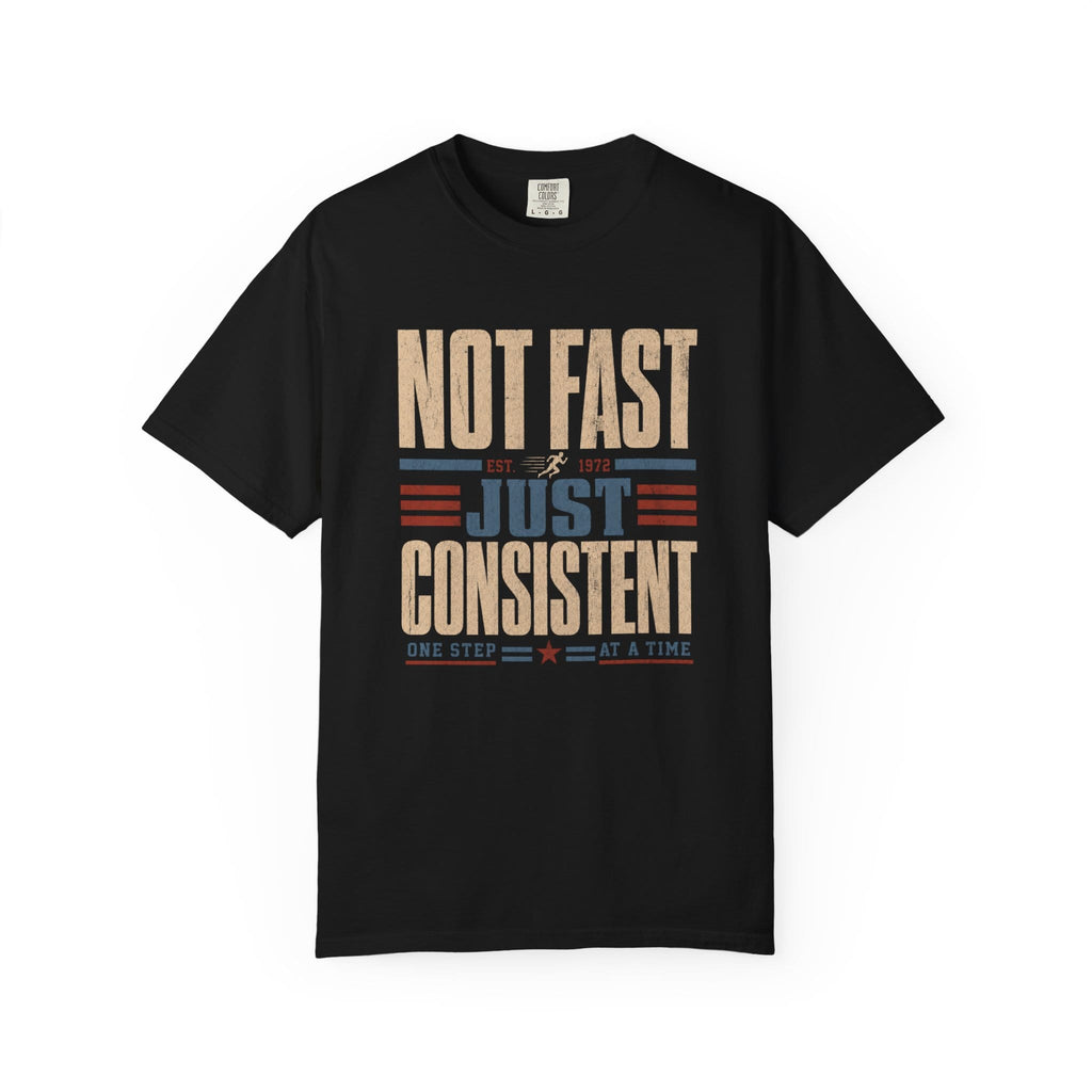 Not Fast Just Consistent T-Shirt